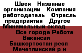 Швея › Название организации ­ Компания-работодатель › Отрасль предприятия ­ Другое › Минимальный оклад ­ 10 000 - Все города Работа » Вакансии   . Башкортостан респ.,Мечетлинский р-н